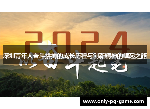 深圳青年人奋斗拼搏的成长历程与创新精神的崛起之路