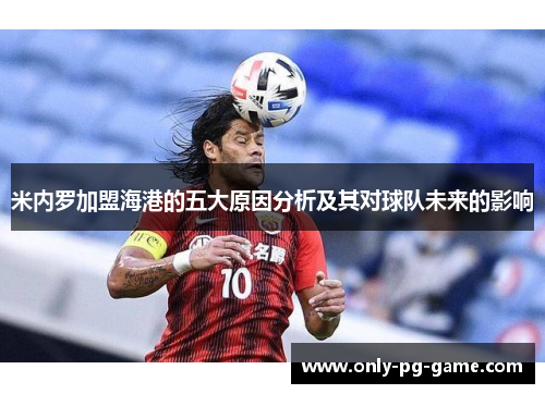 米内罗加盟海港的五大原因分析及其对球队未来的影响