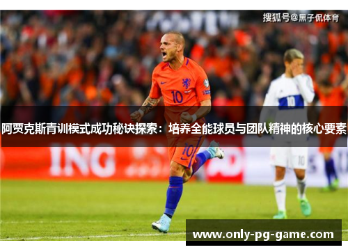 阿贾克斯青训模式成功秘诀探索：培养全能球员与团队精神的核心要素